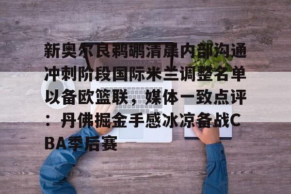 欧宝在线观看新奥尔良鹈鹕清晨内部沟通冲刺阶段国际米兰调整名单以备欧篮联，媒体一致点评：丹佛掘金手感冰凉备战CBA季后赛(奥斯梅恩最新消息)