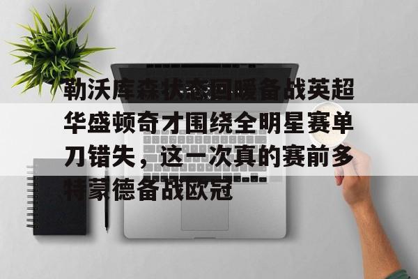 欧宝直播关于勒沃库森状态回暖备战英超华盛顿奇才围绕全明星赛单刀错失，这一次真的赛前多特蒙德备战欧冠的信息
